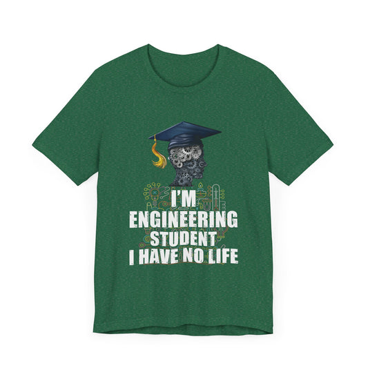 Engineer: I 'm An Engineering Student, I Have No Life - Unisex Jersey Short Sleeve Tee