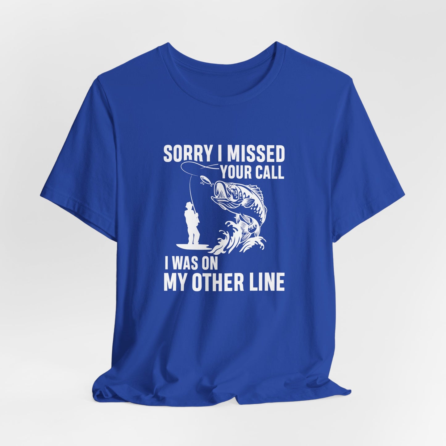 Sorry, I Missed Your Call, I Was On Other Line - Unisex Jersey Short Sleeve Tee