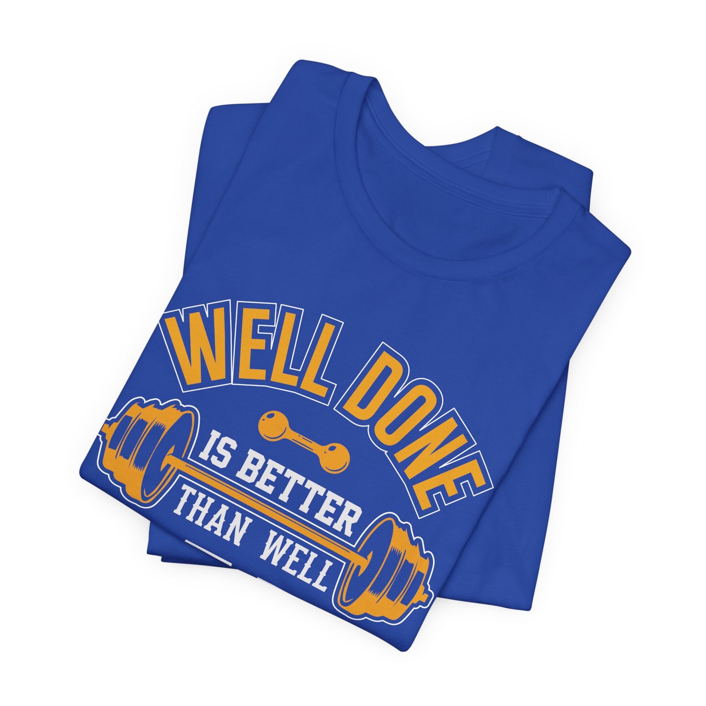 Gym: Well Done Is Better Than Well Said - Unisex Jersey Short Sleeve Tee