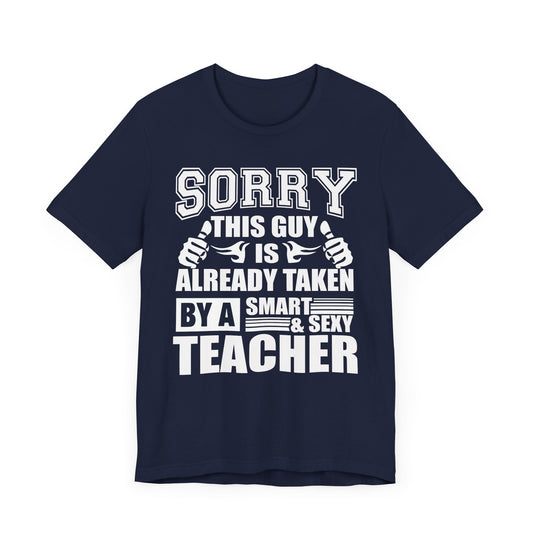 Sorry, This Guy Is Already Taken By A Smart & Sexy Teacher - Unisex Jersey Short Sleeve Tee - 13390