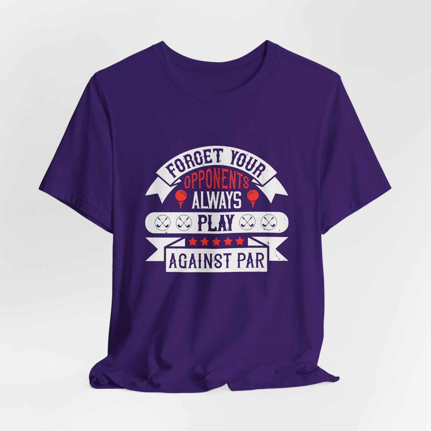 Forget Your Opponents; Always Play Against Par - Unisex Jersey Short Sleeve Tee - 11923
