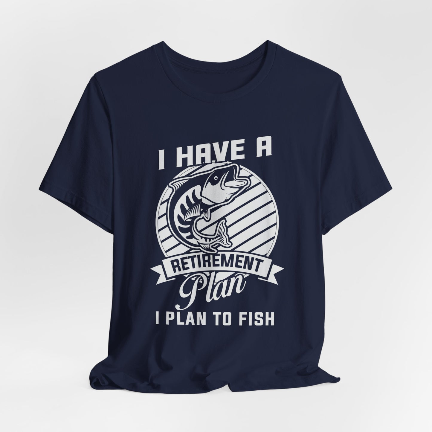 I Have A Retirement Plan, I Plan To Fish - Unisex Jersey Short Sleeve Tee