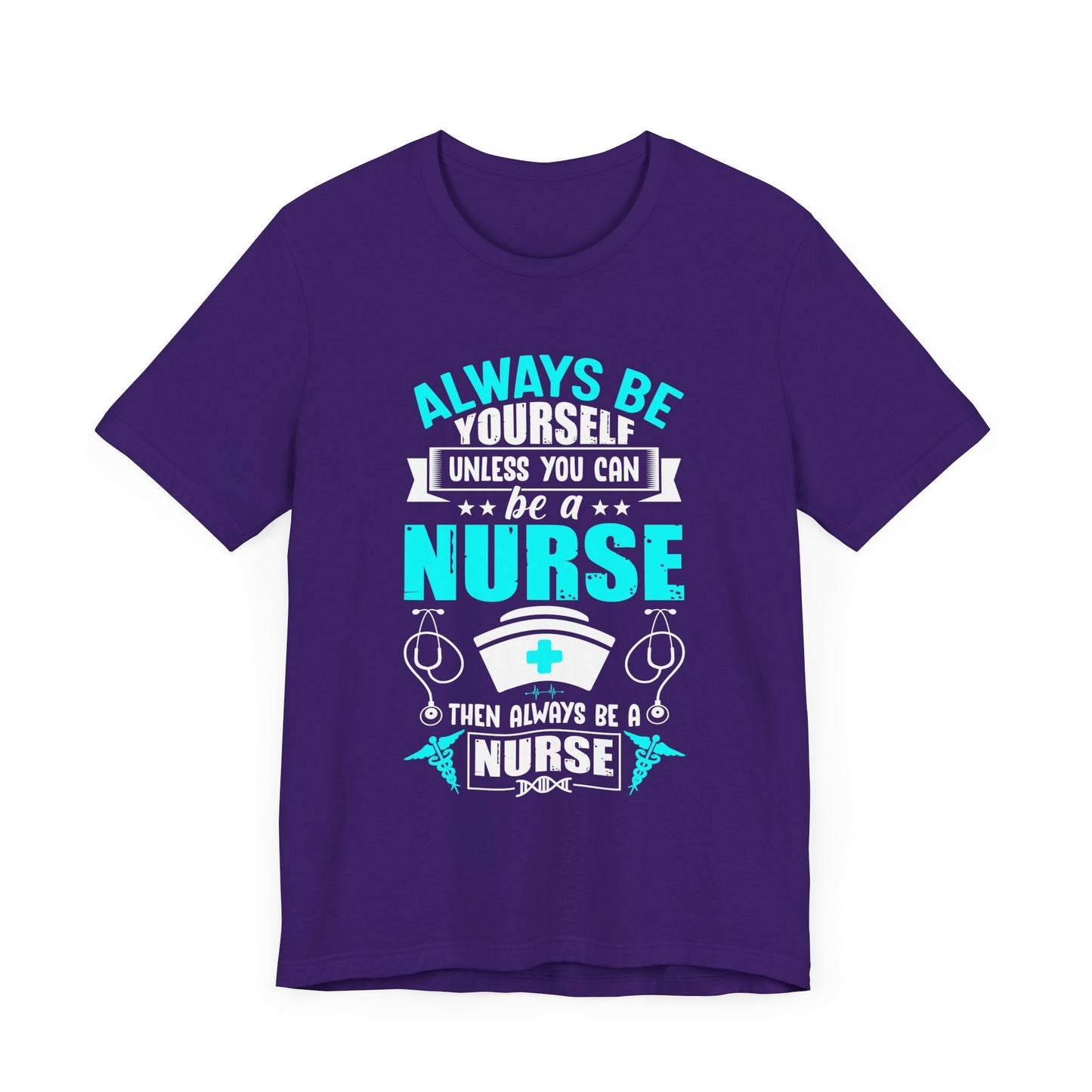 Always Be Yourself Unless You Can Be A Nurse, Then Always Be A Nurse - Unisex Jersey Short Sleeve Tee - 13331