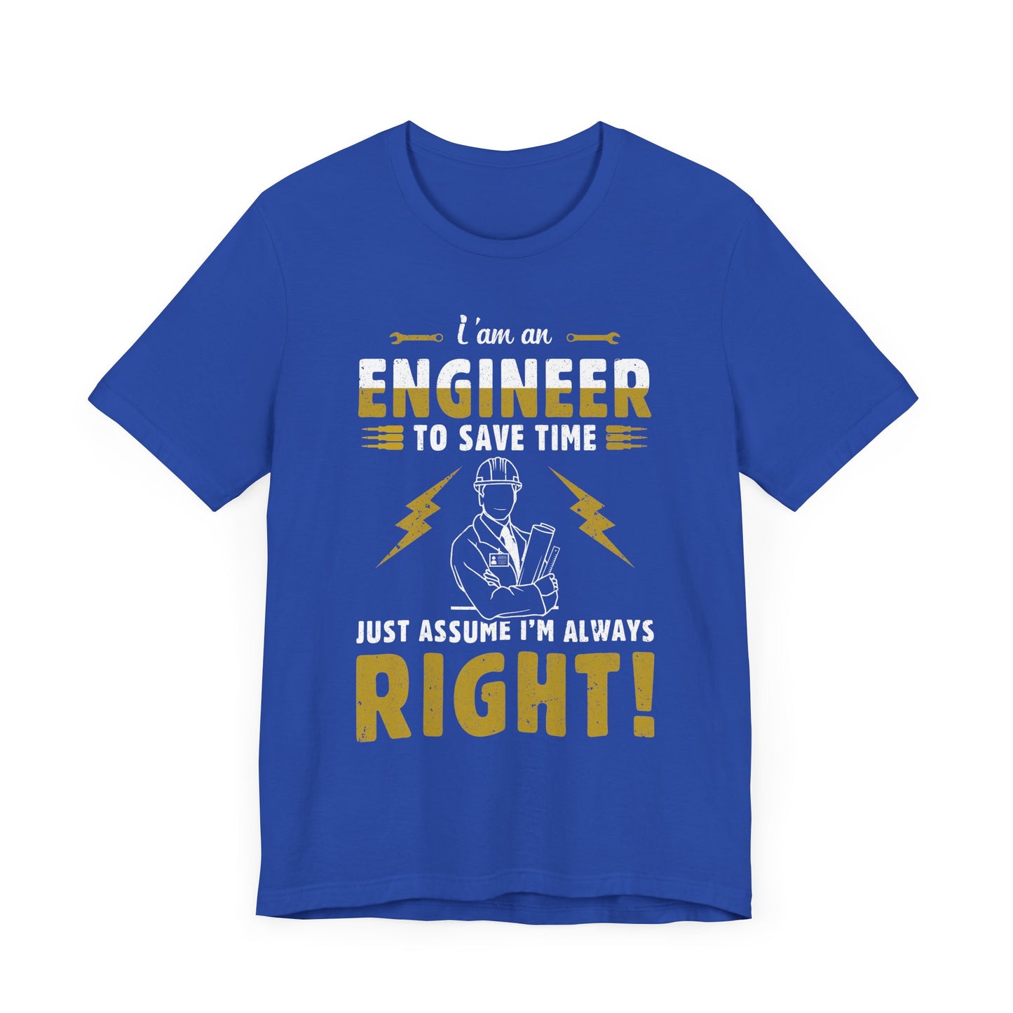I'm An Engineer To Save Time, Just Assume I'm Always Right! - Unisex Jersey Short Sleeve Tee - 13542