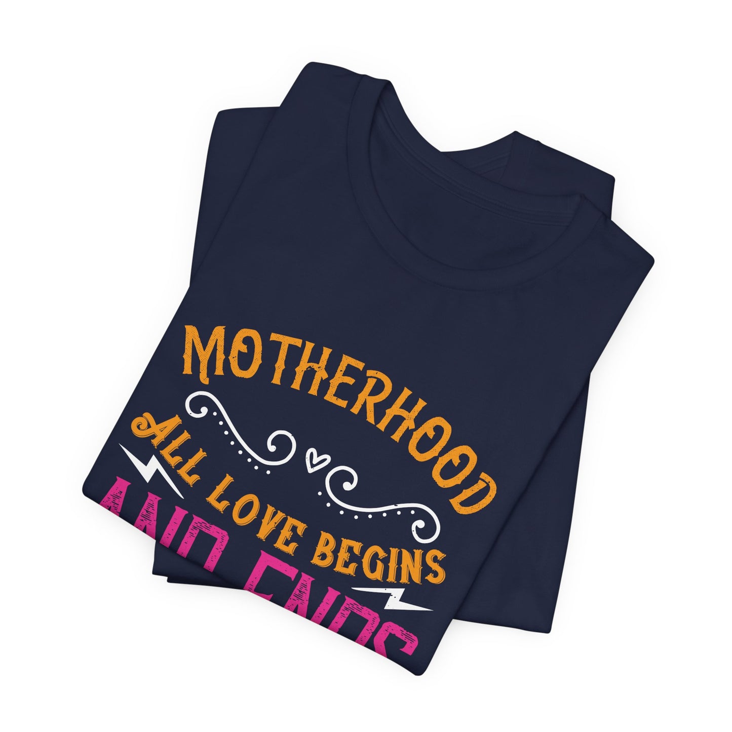 Motherhood: All Love Begins and Ends There - Unisex Jersey Short Sleeve Tee - 11104