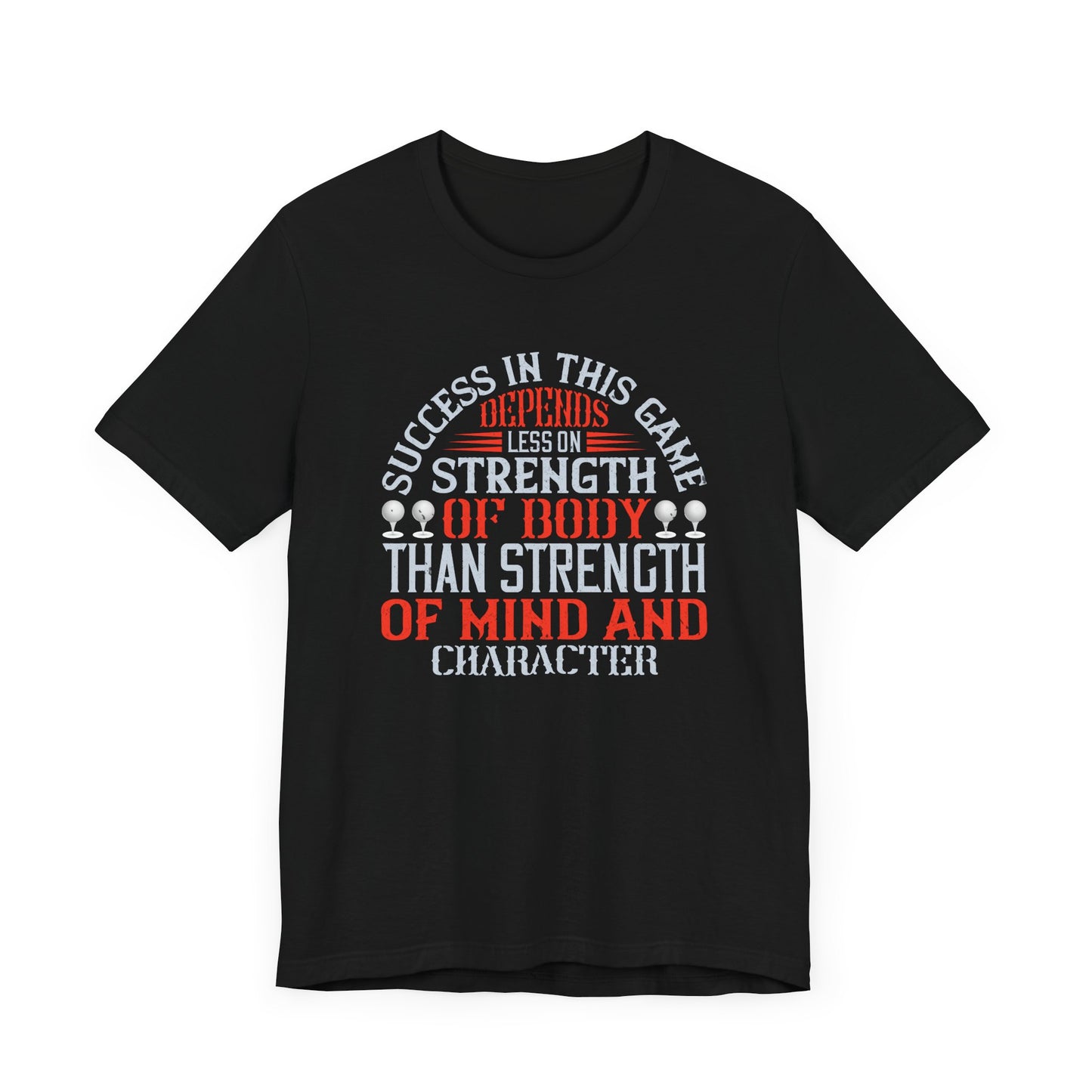 Success in This Game Depends Less on Strength of Body Than Strength of Mind and Character - Unisex Jersey Short Sleeve Tee - 12115