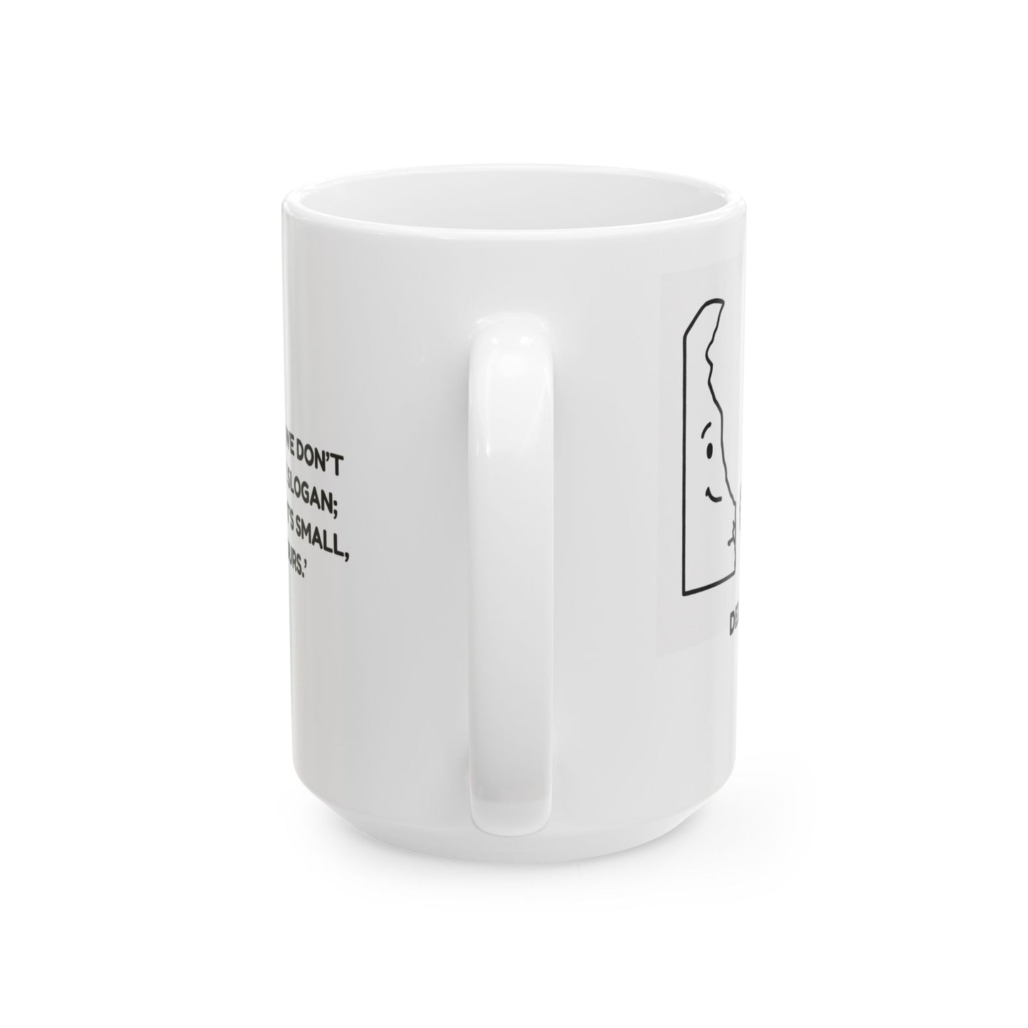 "In Delaware, we don’t need a state slogan; we just say, ‘It’s small, but it’s ours.’" Ceramic Mug - 14130