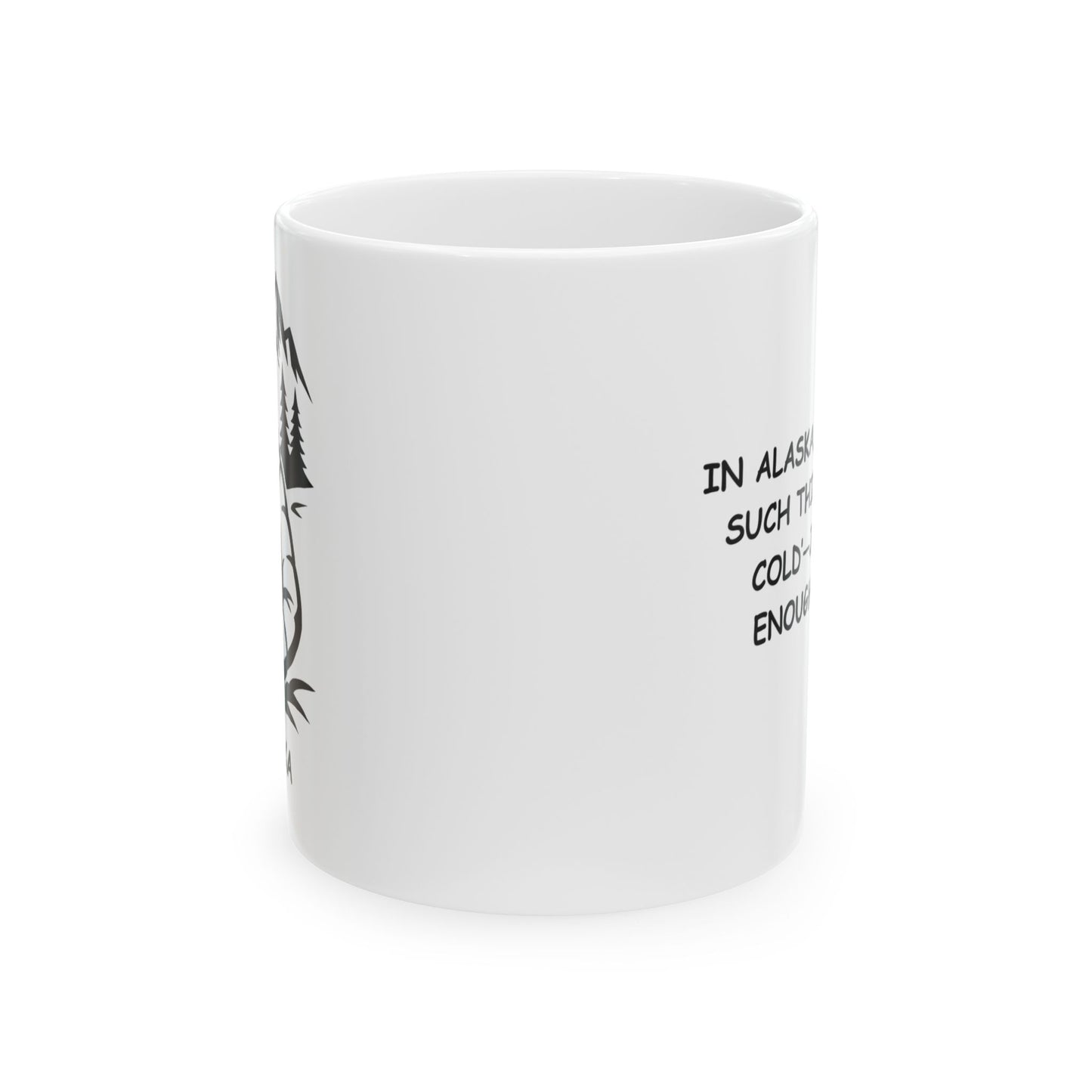 "In Alaska, there’s no such thing as ‘too cold’—just ‘not enough layers.’" Ceramic Mug - 12997