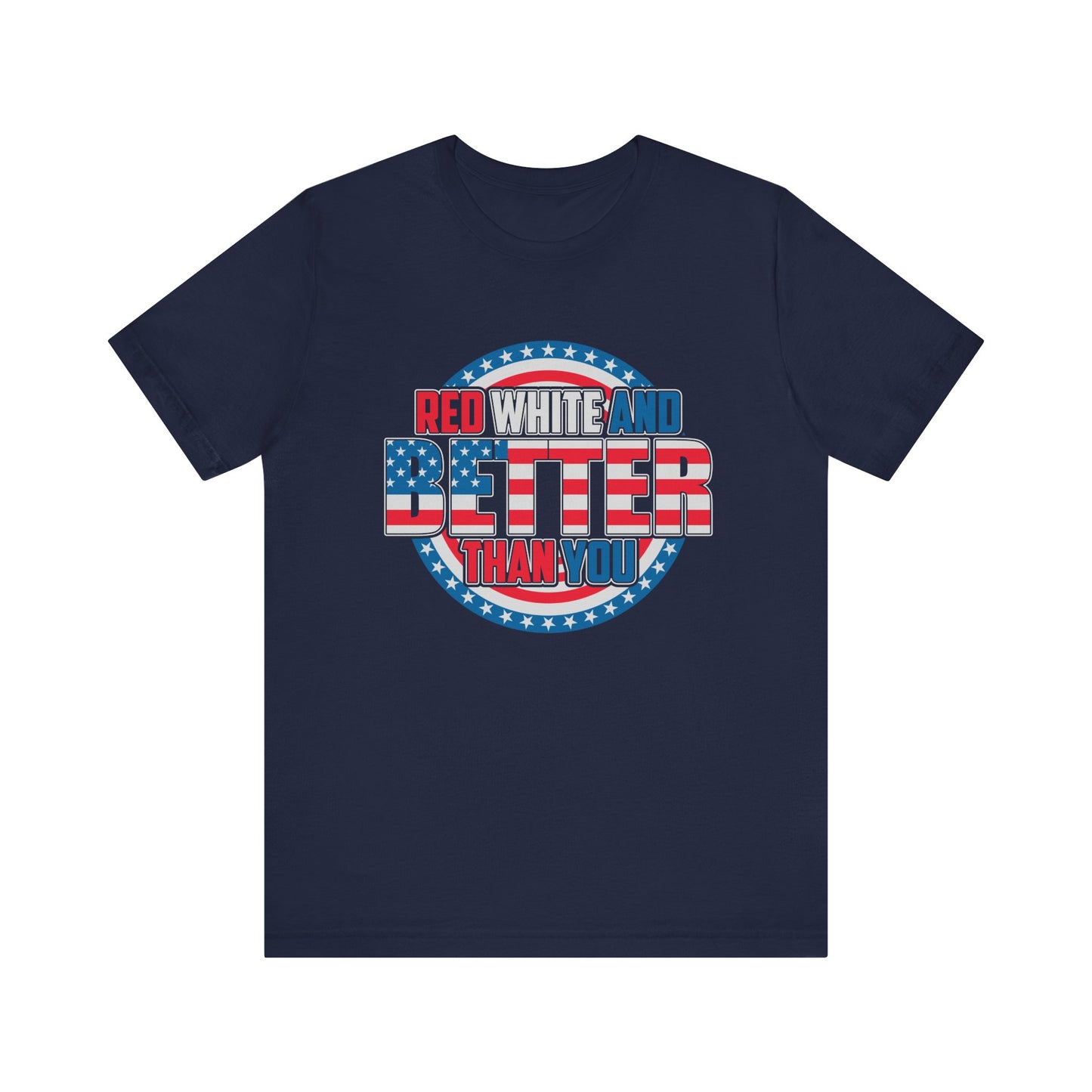 Unisex Jersey Short Sleeve Tee with Patriotic Design - 'Red White and Better Than You' Shirt, Independence Day T-Shirt, 4th of July - 13638