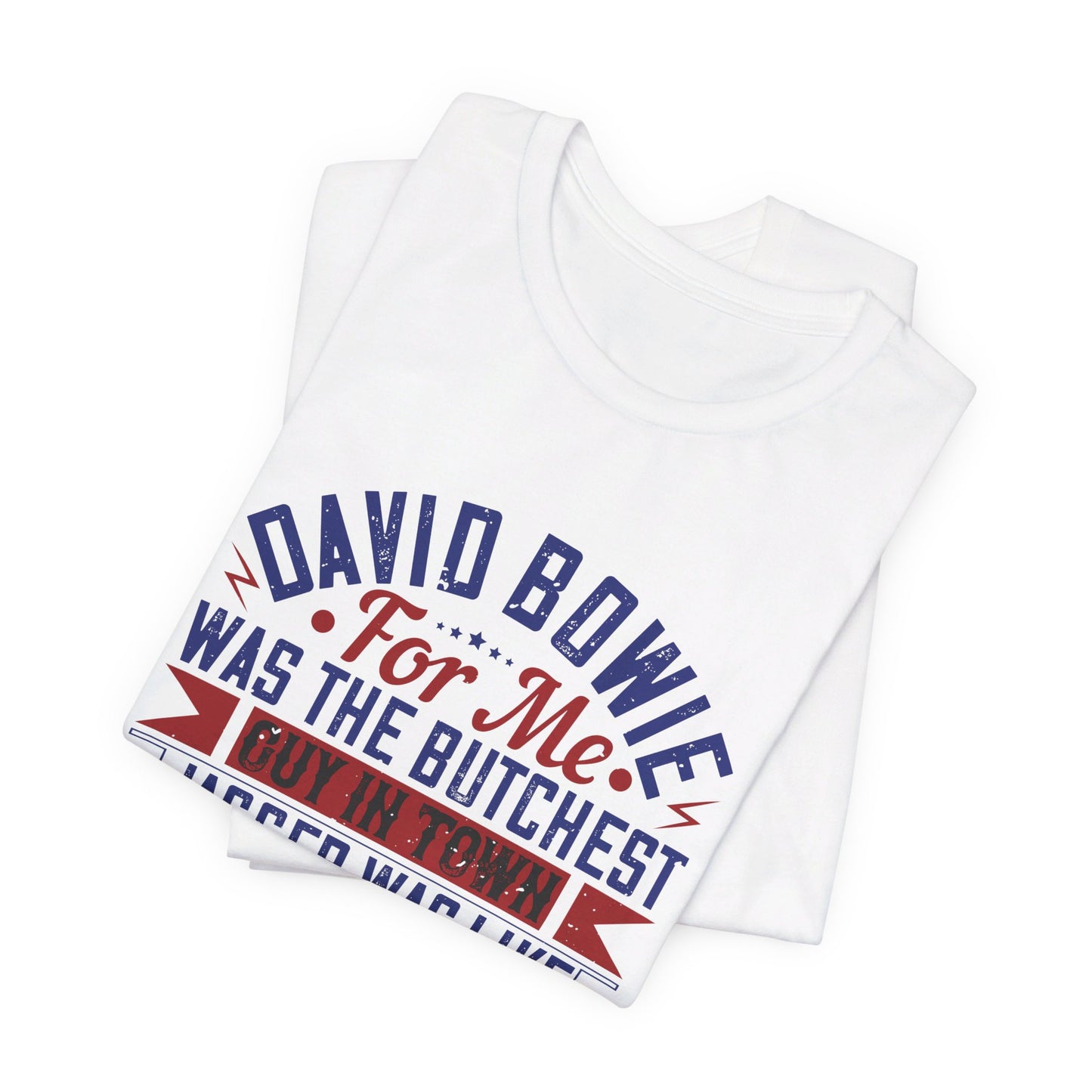 David Bowie, For Me, Was the Butchest Guy - Unisex Jersey Short Sleeve Tee