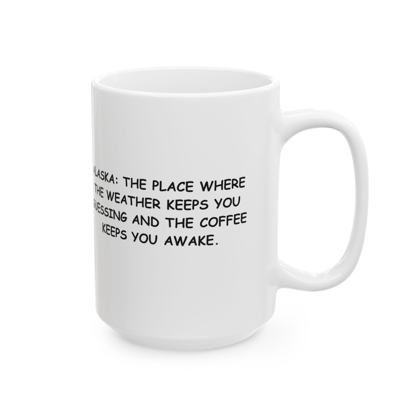 "Alaska: The place where the weather keeps you guessing and the coffee keeps you awake." Ceramic Mug - 13030