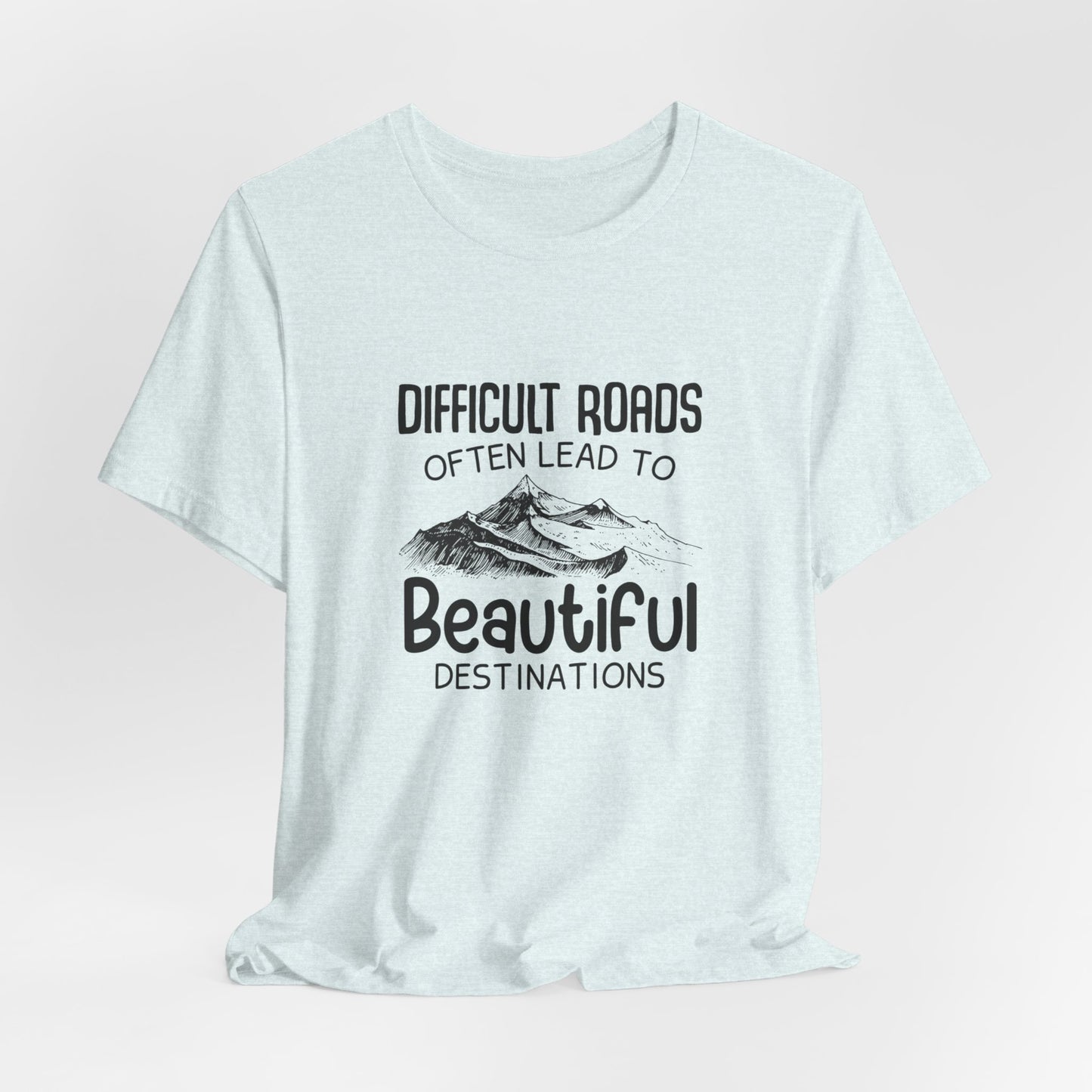 Motivational:  Difficult Roads Often Lead To Beautiful Destinations - Unisex Jersey Short Sleeve Tee