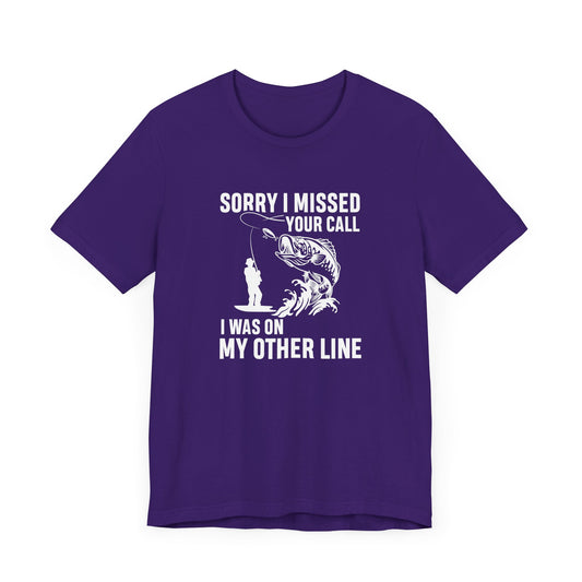 Sorry, I Missed Your Call, I Was On Other Line - Unisex Jersey Short Sleeve Tee