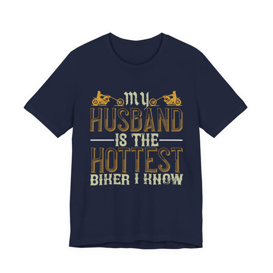 My Husband Is the Hottest Biker I Know - Unisex Jersey Short Sleeve Tee - 13896