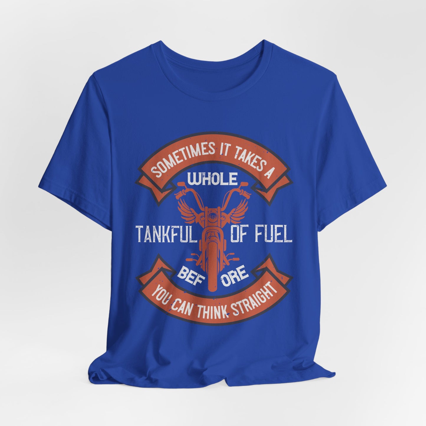 Sometimes It Takes a Whole Tankful of Fuel Before You Can Think Straight - Unisex Jersey Short Sleeve Tee - 13938