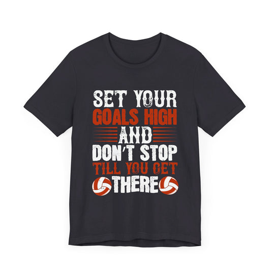 Volleyball: Set Your Goals High, and Don’t Stop Till You Get There - Unisex Jersey Short Sleeve Tee