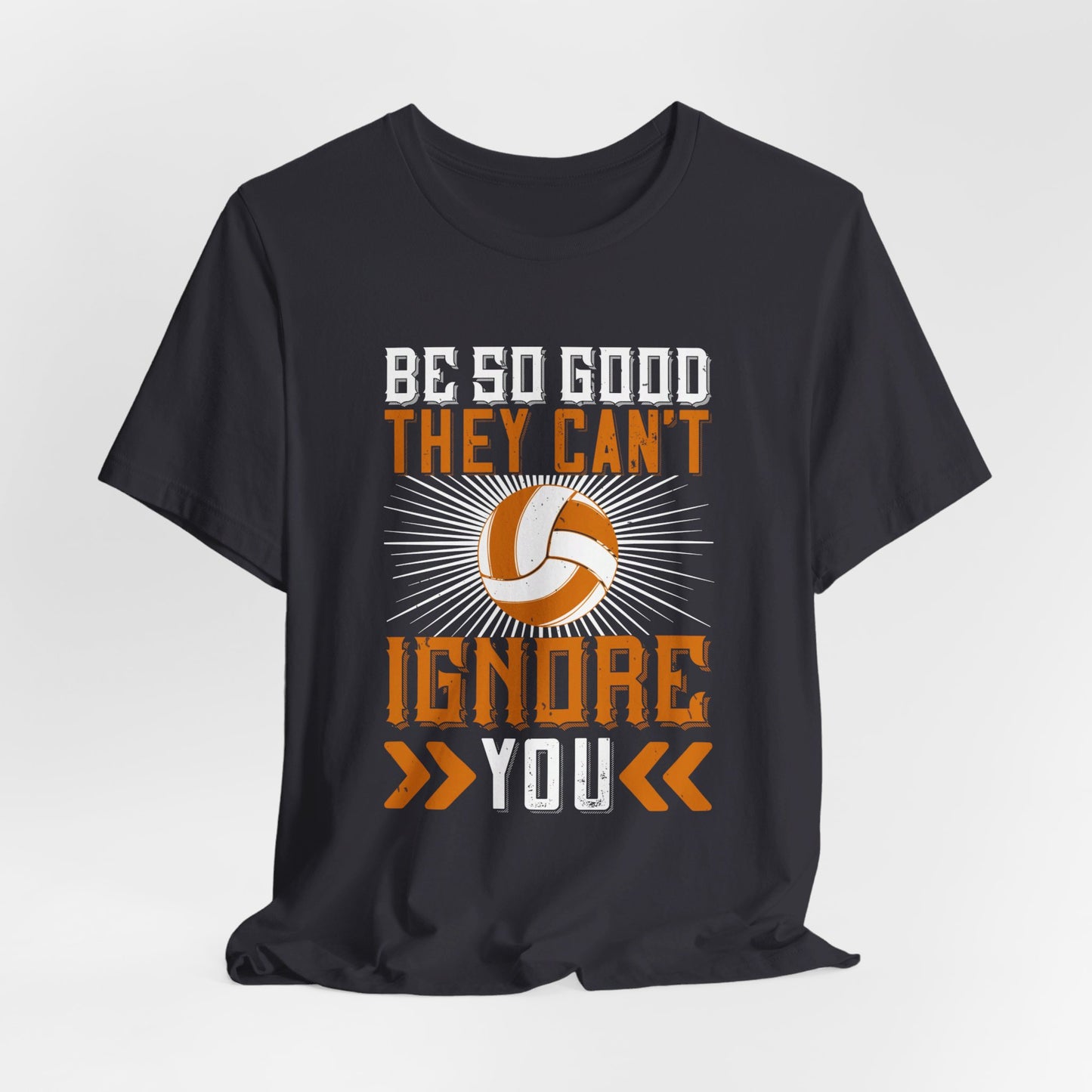 Volleyball: Be So Good They Can’t Ignore You - Unisex Jersey Short Sleeve Tee