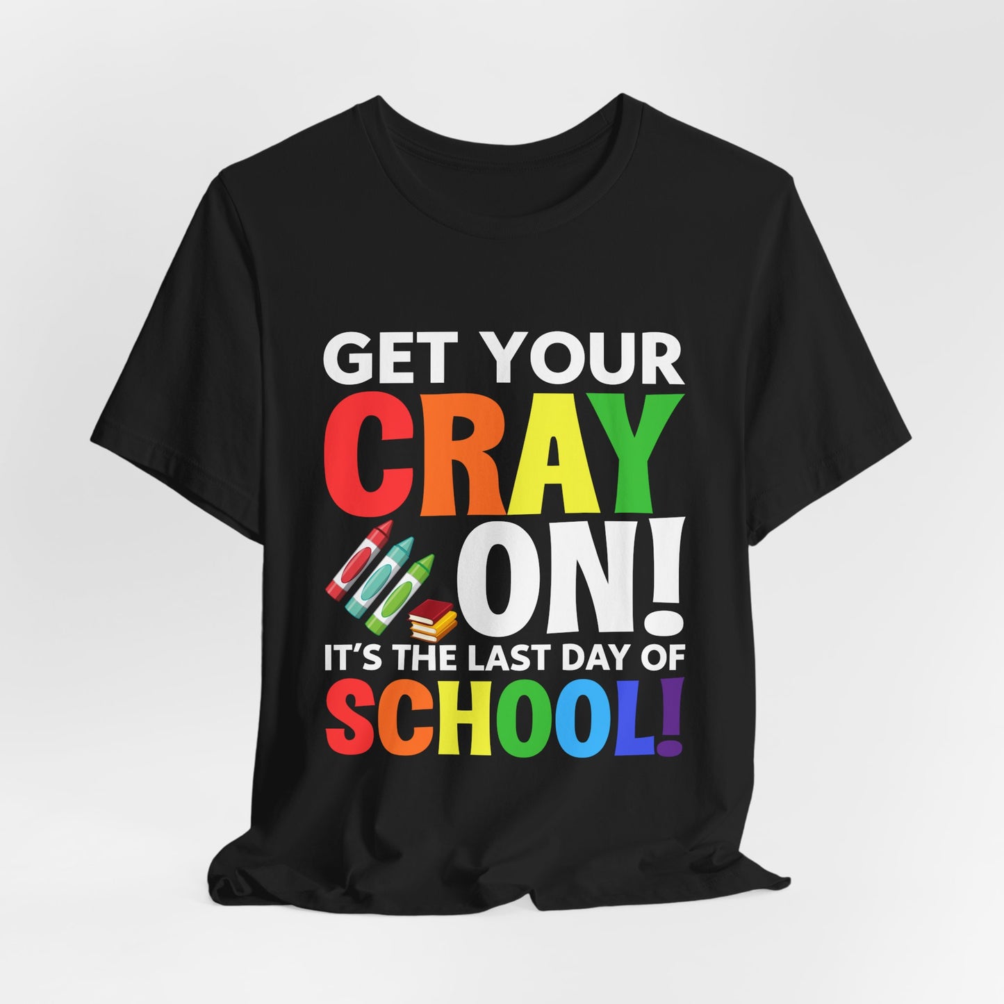 Teacher: Get Your Cray On! It's The Last Day Of School! - Unisex Jersey Short Sleeve Tee - 13481