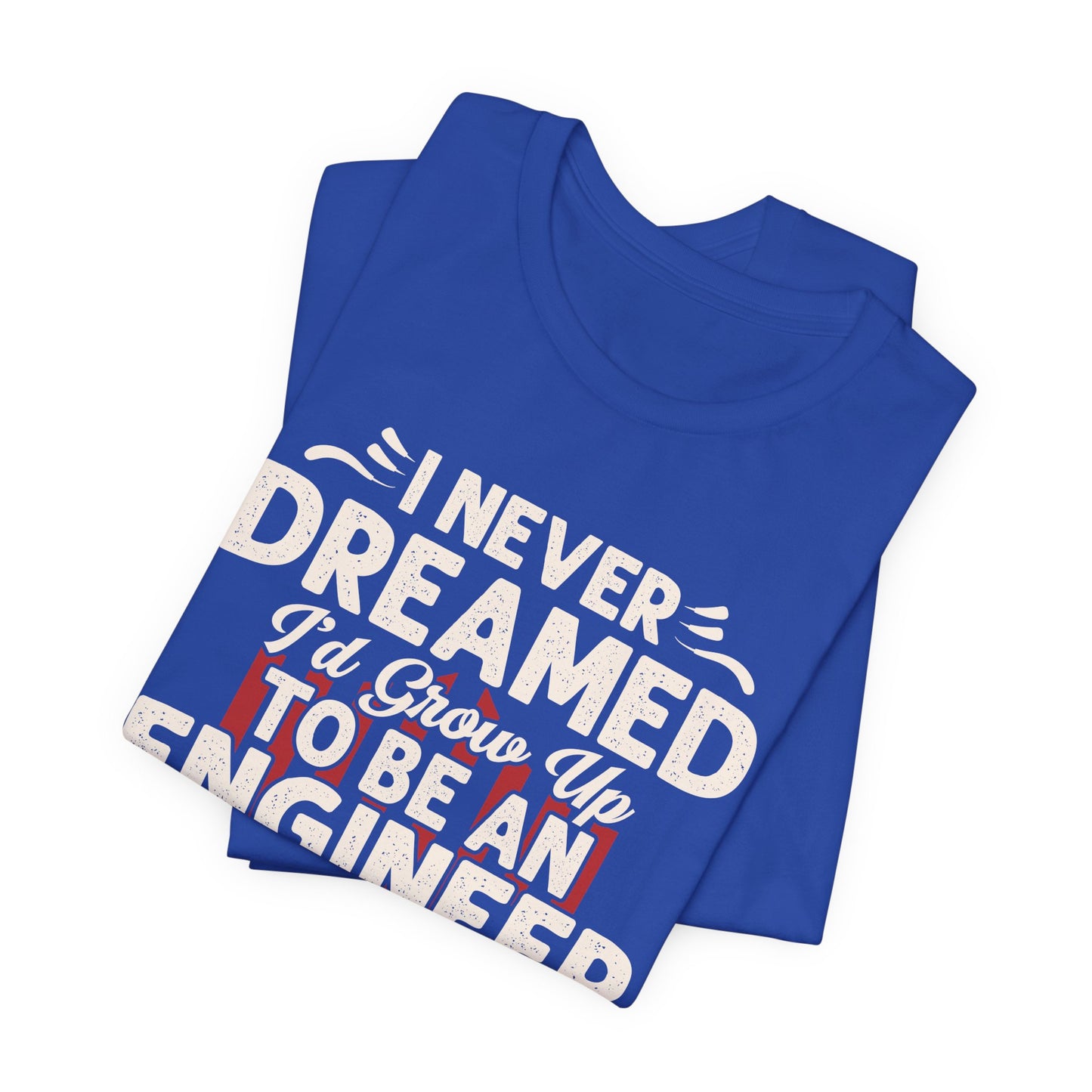 Engineer: I Never Dreamed I'd Grow Up To Be An Engineer Mom But I'm  Killing It  - Unisex Jersey Short Sleeve Tee - 13628