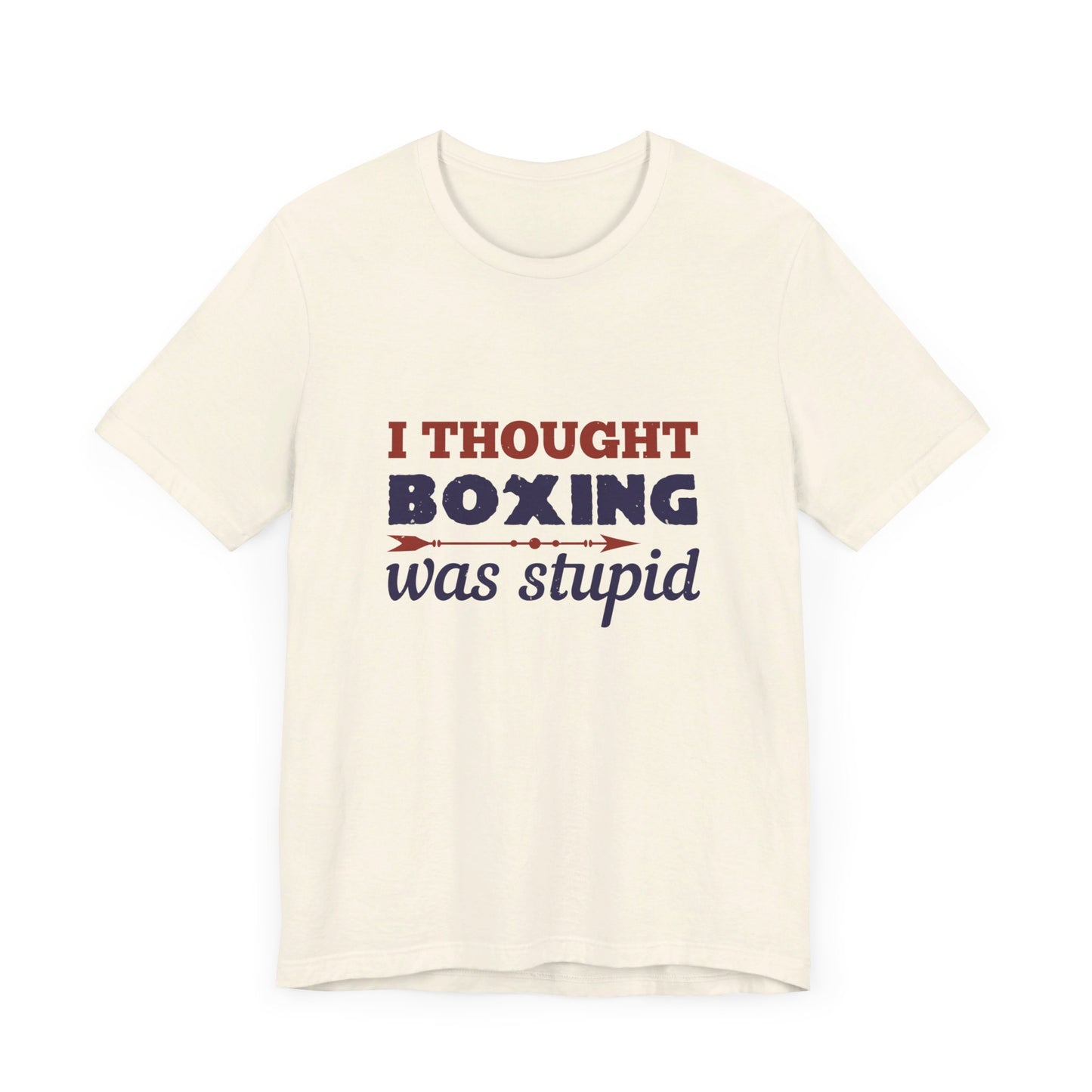 I Thought Boxing Was Stupid - Unisex Jersey Short Sleeve Tee