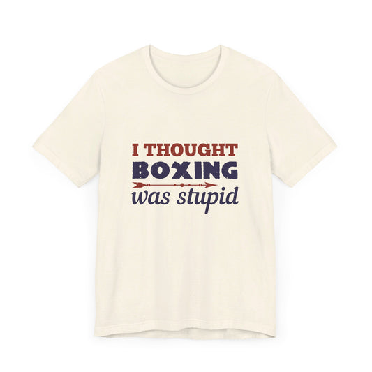 I Thought Boxing Was Stupid - Unisex Jersey Short Sleeve Tee