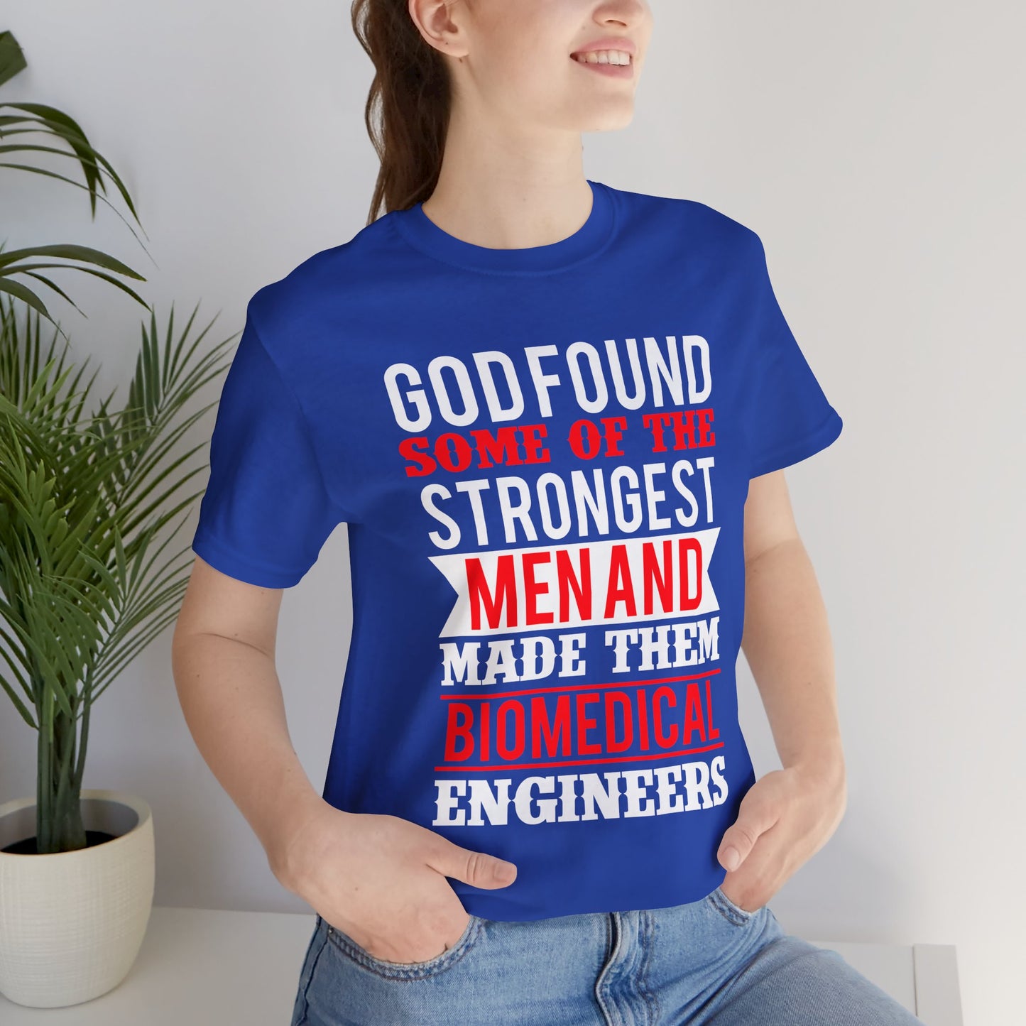 God Found Some Of The Strongest Men And Make Them Biomedical Engineers - Unisex Jersey Short Sleeve Tee - 13684