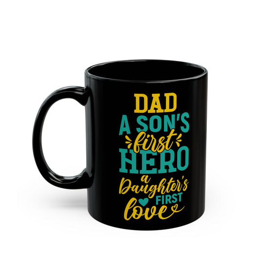 Dad, A Son's First Hero, A Daugher's Girst Love" Black Mug - 11/15oz - 12918