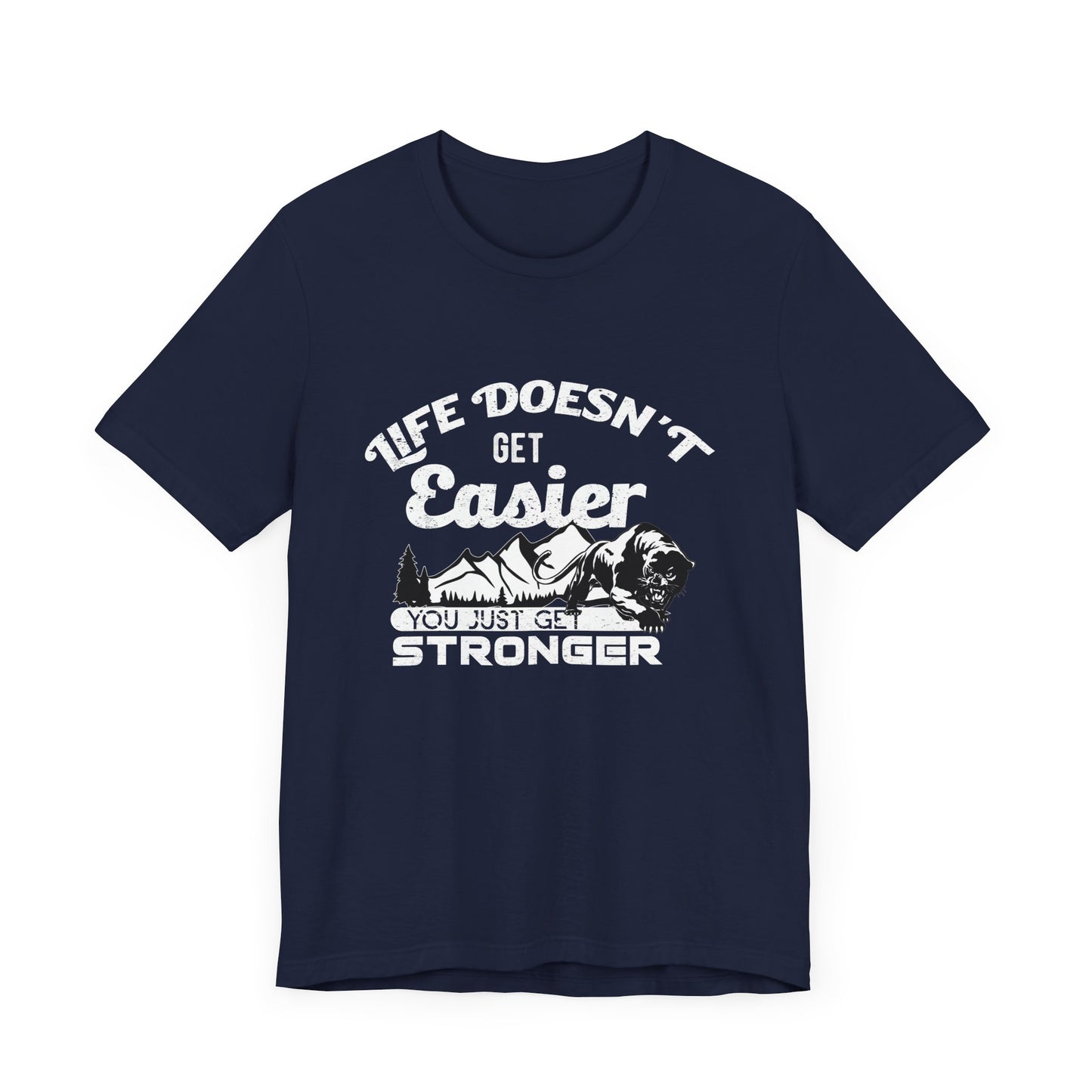Motivational: Life Doesn't Get Easier, You Just Get Stronger - Unisex Jersey Short Sleeve Tee - 12476