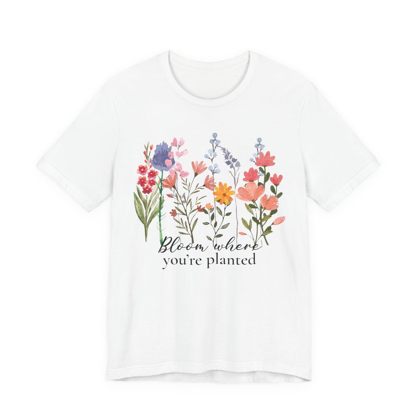 Bloom Where You’re Planted Floral T-Shirt,  Inspirational Flower Garden Tee - 14939