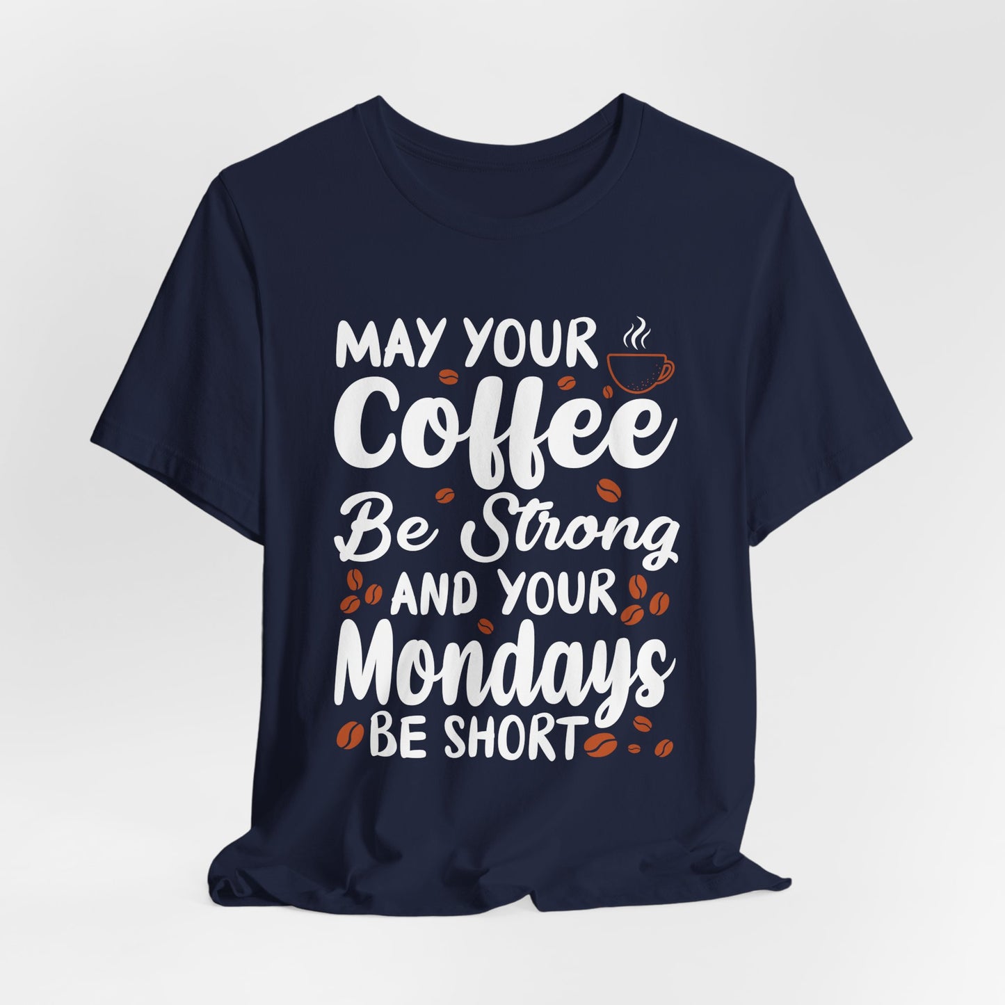 May Your Coffee Be Strong & Your Mondays Be Short - Unisex Jersey Short Sleeve Tee - 12555