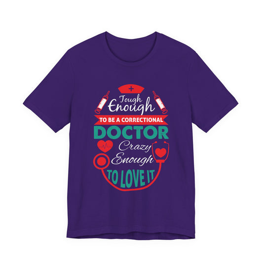 Tough Enough To Be A Correctional Doctor, Crazy Enough To Love It - Unisex Jersey Short Sleeve Tee - 13856