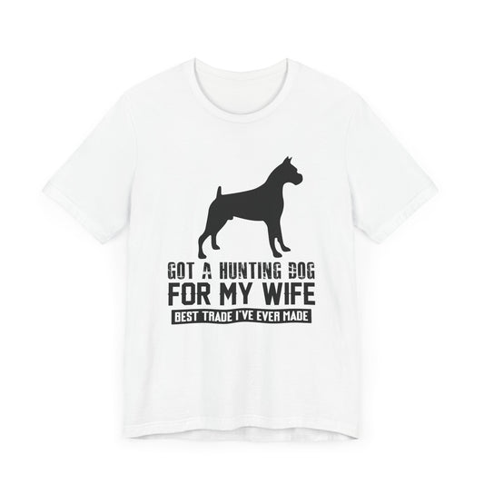 Got a Hunting Dog For My Wife, Best Trade I've Ever Made - Unisex Jersey Short Sleeve Tee