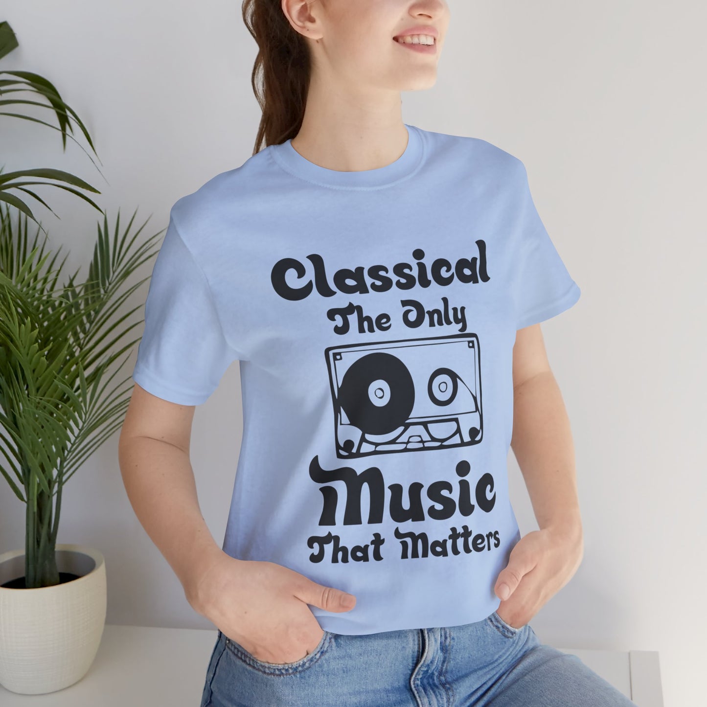 Classical: The Only Music That Matters - Unisex Jersey Short Sleeve Tee