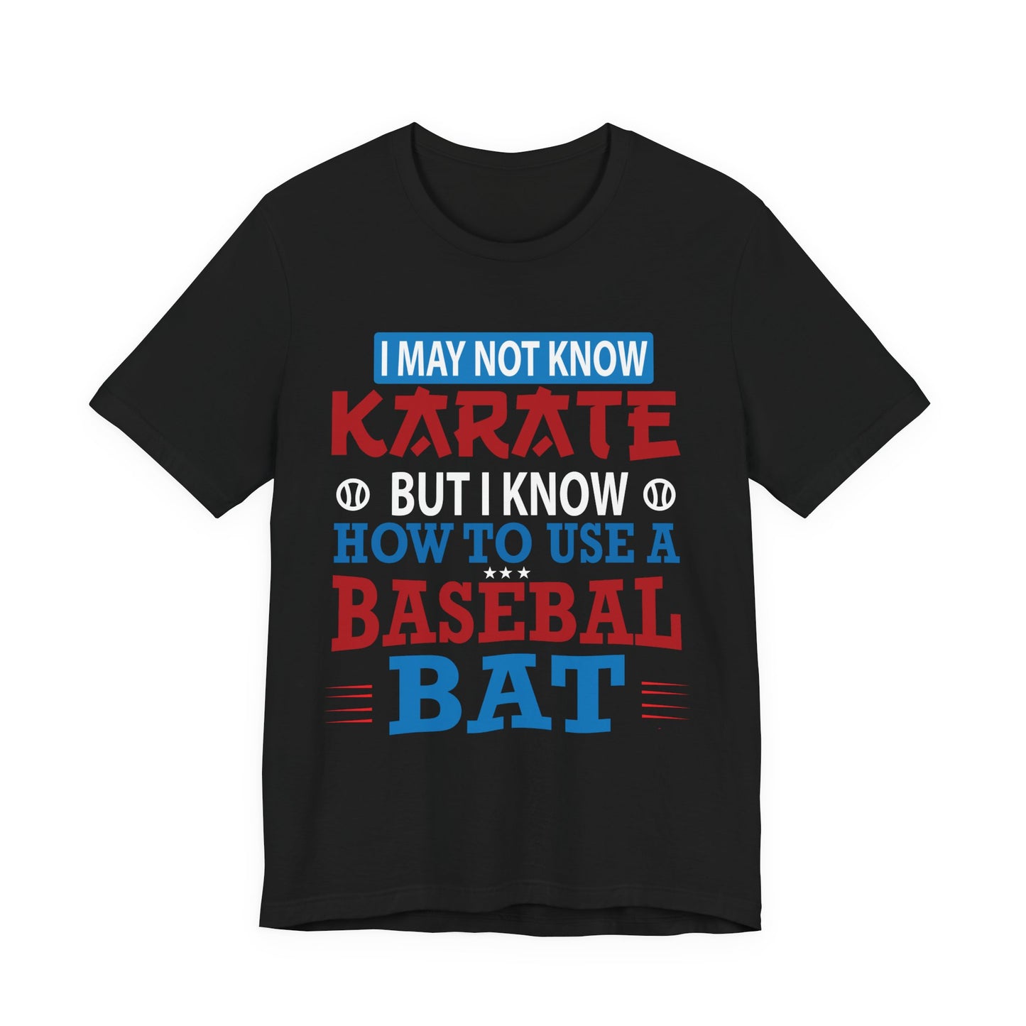 Baseball: I May Not Know Karate But I Know How To Use Baseball Bat - Unisex Jersey Short Sleeve Tee - 13906