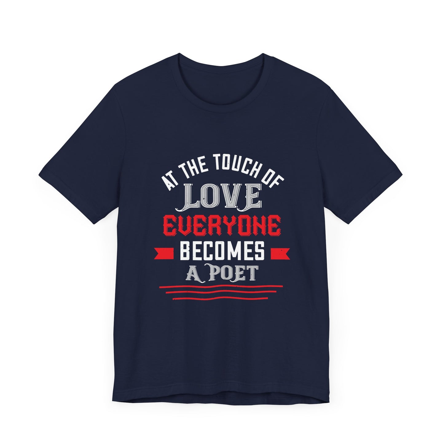 At the Touch of Love, Everyone Becomes a Poet - Unisex Jersey Short Sleeve Tee - 10990