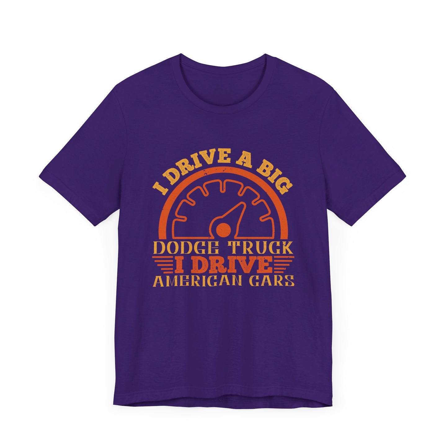 I Drive a Big Dodge Truck. I Drive American Cars - Unisex Jersey Short Sleeve Tee