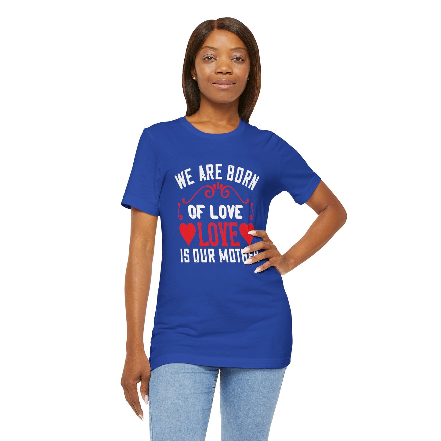 We Are Born of Love, Love Is Our Mother - Unisex Jersey Short Sleeve Tee