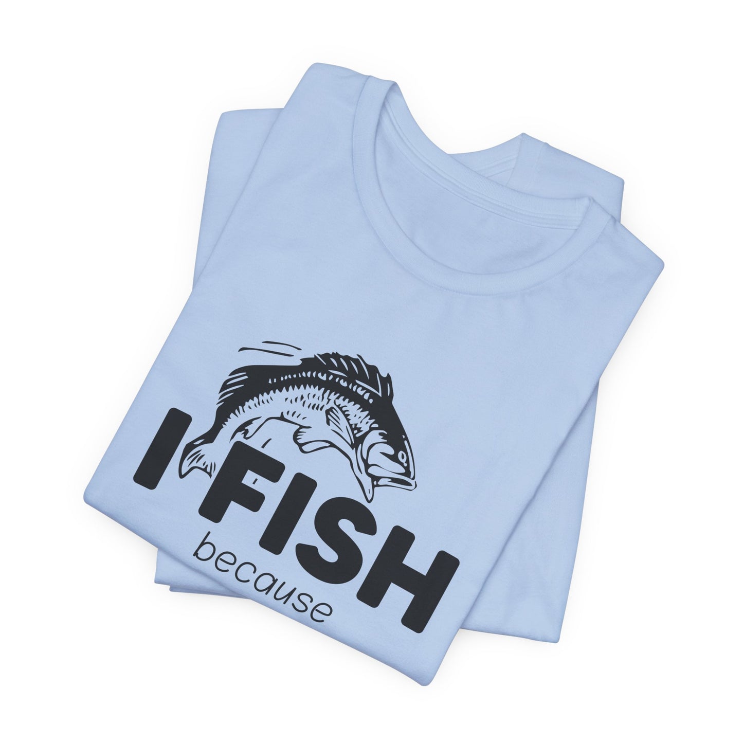 I Fish Because My Wife Won't Follow Me There! - Unisex Jersey Short Sleeve Tee