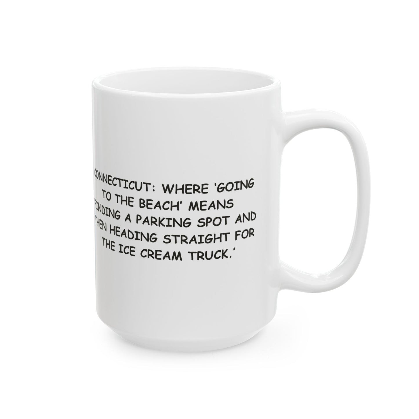 "Connecticut: Where ‘going to the beach’ means ‘finding a parking spot and then heading straight for the ice cream truck.’" Ceramic Mug - 13829