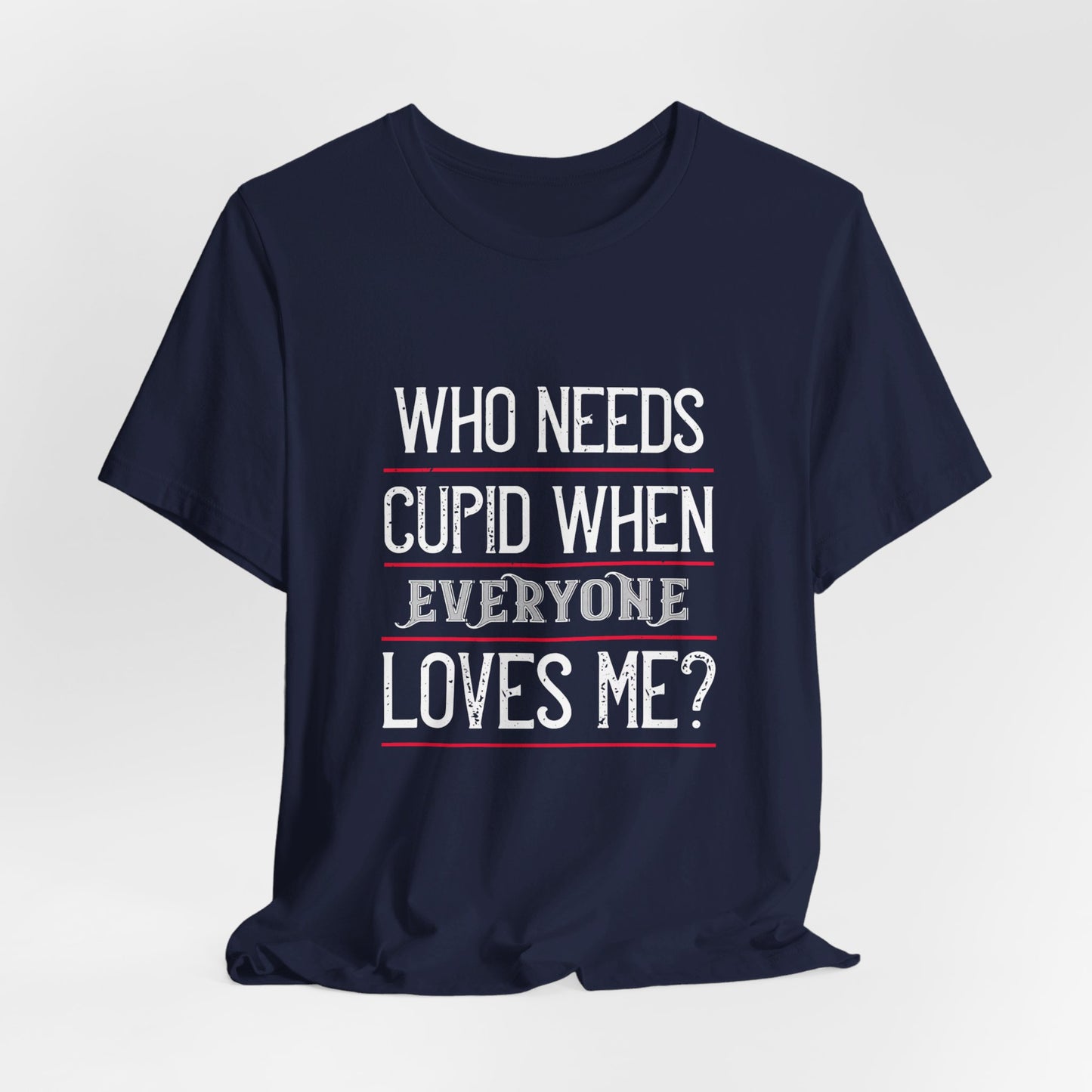 Who Needs Cupid When Everyone Loves Me? - Unisex Jersey Short Sleeve Tee