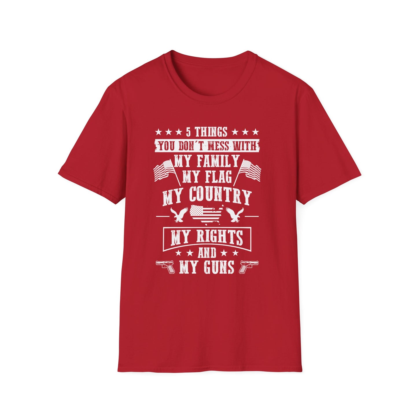 Patriotic Statement T-Shirt - 5 Things You Don't Mess With, Family, Flag, Country, Rights, Guns, Perfect for Veterans, Independence - 13639