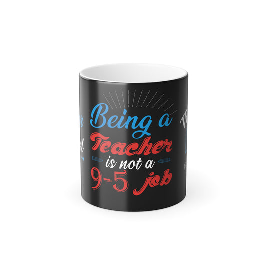 Being a Teacher is Not a 9-5 Job - Color Morphing Mug, 11oz