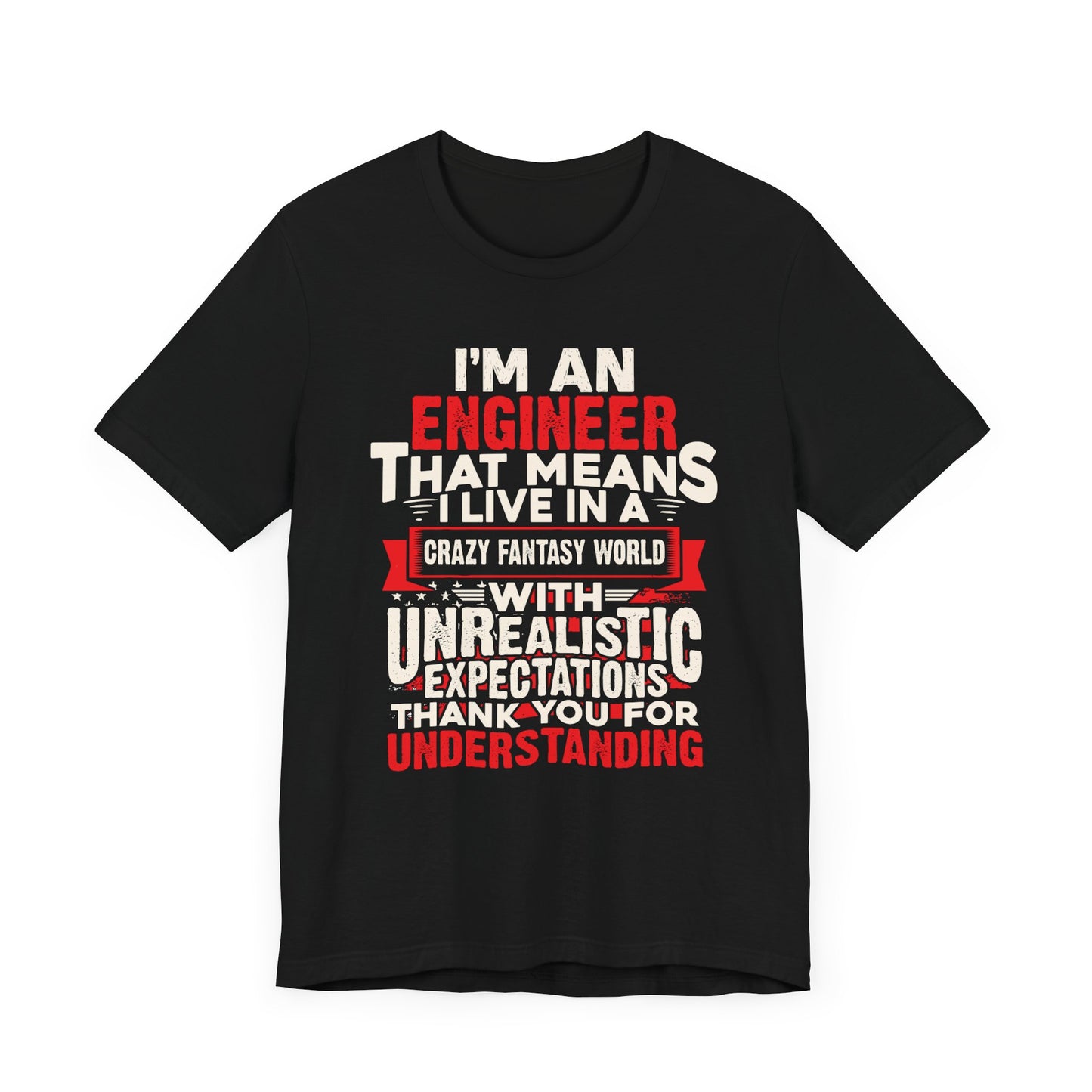 Engineer: I'm An Engineer That Means I Live In A Crazy Fantasy World With Unrealistic Expectation. Thank You For Your Understanding. - Unisex Jersey Short Sleeve Tee