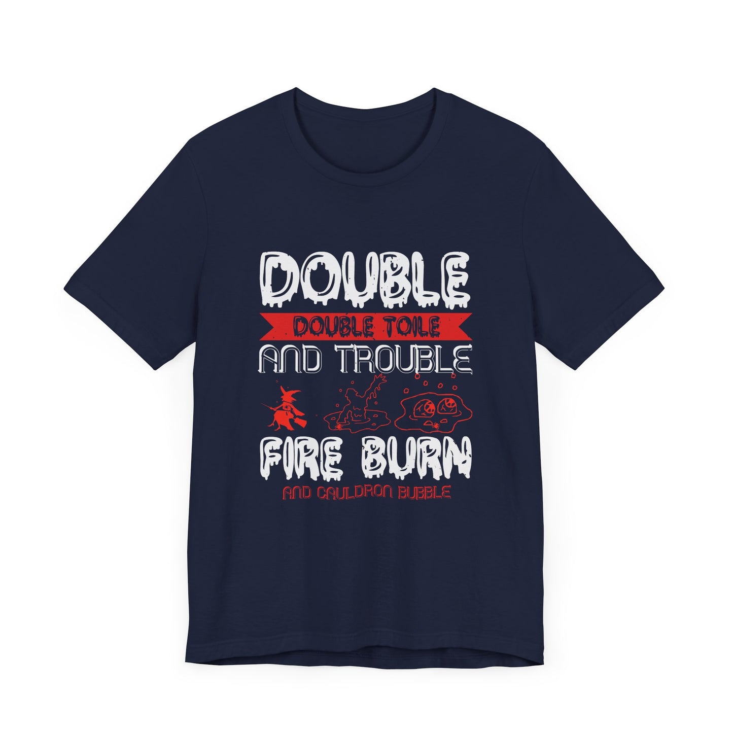 Double Double Toil and Trouble, Fire Burn and Cauldron Bubble - Unisex Jersey Short Sleeve Tee - 12389