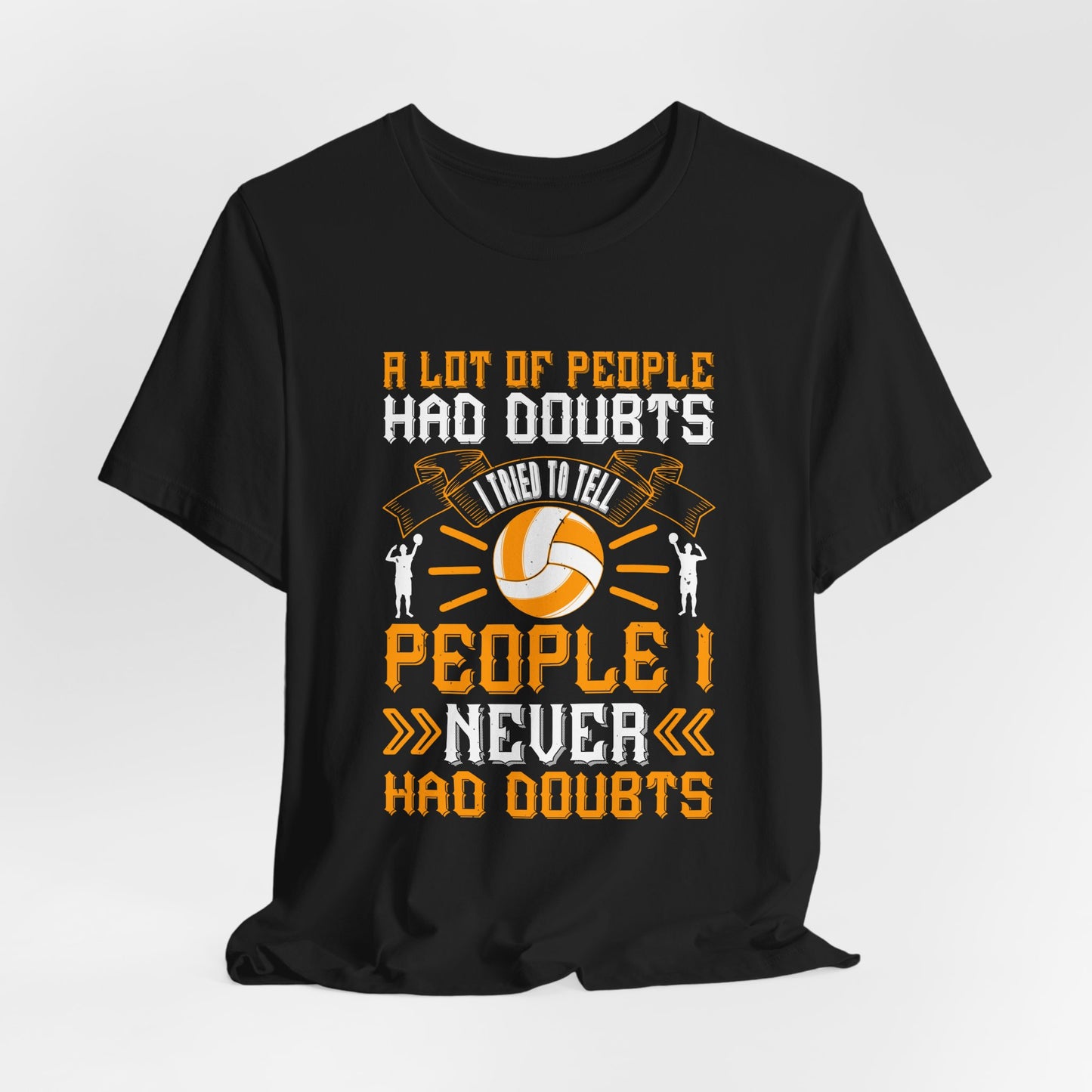 A Lot Of People Had Doubts. I Tried To Tell People I Never Had Doubts - Unisex Jersey Short Sleeve Tee - 11519