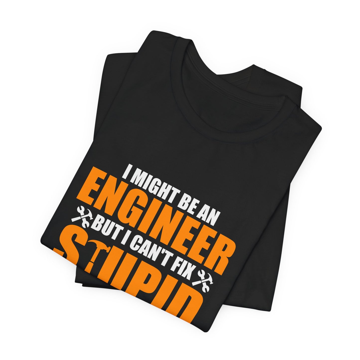 Engineer: I Might Be An Engineer But I Can't Fix Stupid - Unisex Jersey Short Sleeve Tee