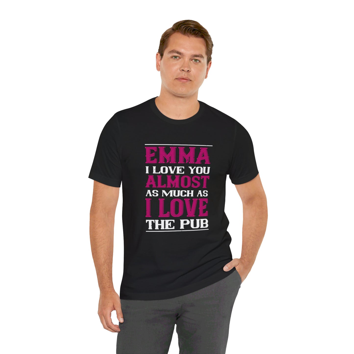 Emma, I Love You Almost As Much As I Love the Pub, Customizable - Unisex Jersey Short Sleeve Tee