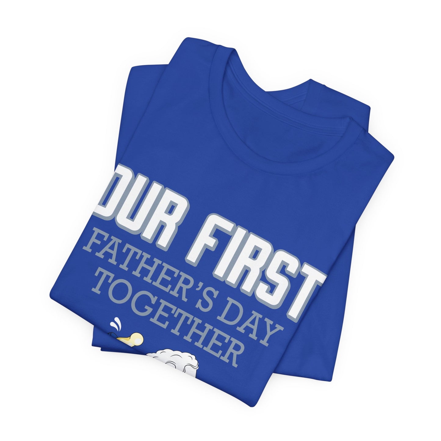 Our First Father's Day Together - Unisex Jersey Short Sleeve Tee - 13686