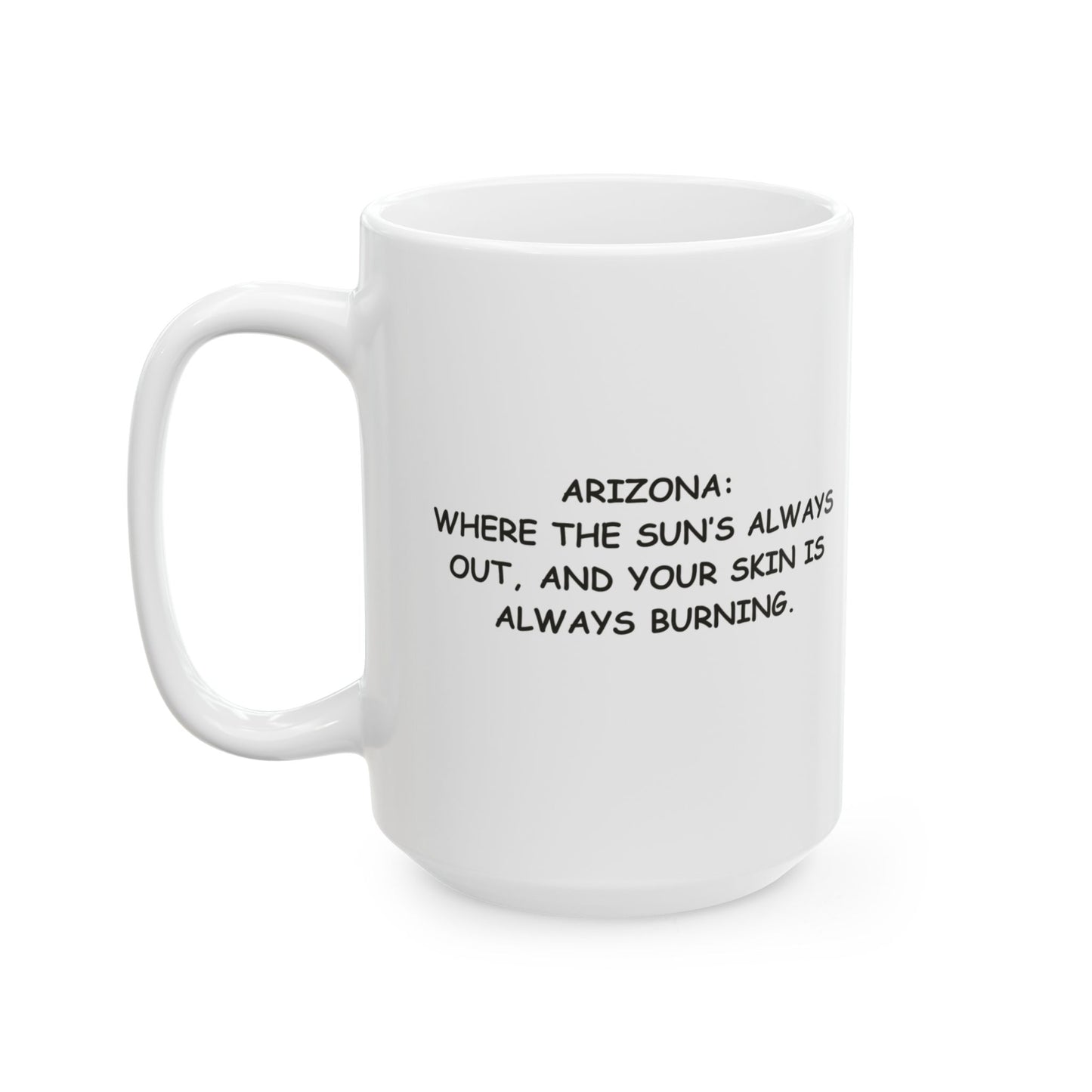 "Arizona: Where the sun’s always out, and your skin is always burning." Ceramic Mug  11oz, 15oz - 13160