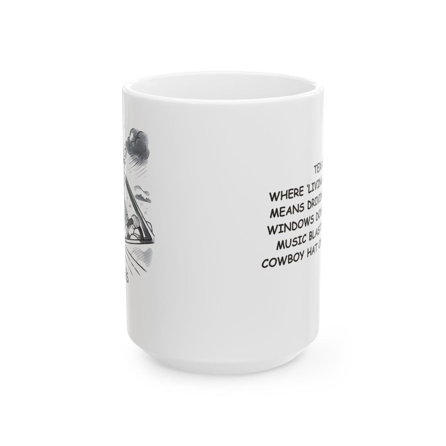 "Texas: Where ‘living the dream’ means driving with the windows down, country music blasting, and a cowboy hat on your head." Ceramic Mug - 12755